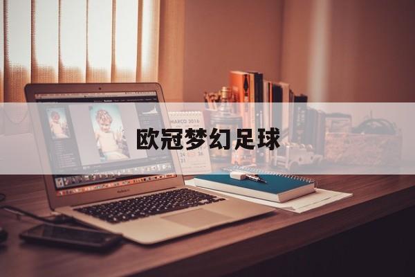 开云app-欧冠梦幻足球梦幻足球西班牙